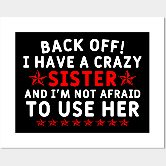 Back Off! I Have a Crazy Sister And I'm Not Afraid To Use Her Wall Art by Yyoussef101